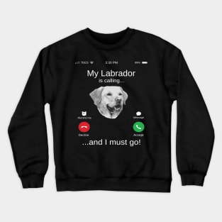 My Labrador is calling and i must go funny Labrador lovers Crewneck Sweatshirt